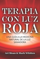 Terapia Con Luz Roja: Una Gu�a a la Medicina Natural de la Luz Sanadora: Red Light Therapy: Guide to Natural Healing Light Medicine - (Libro En Espanol / Spanish Book Version (Spanish Edition) 1797893033 Book Cover