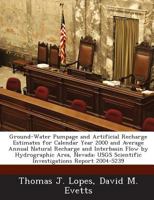 Ground-Water Pumpage and Artificial Recharge Estimates for Calendar Year 2000 and Average Annual Natural Recharge and Interbasin Flow by Hydrographic ... Scientific Investigations Report 2004-5239 1288878745 Book Cover