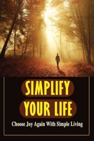Simplify Your Life: Choose Joy Again With Simple Living: Advice For Organizing And Downsizing B09FSCJQ1M Book Cover