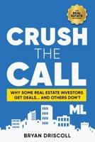 Crush The Call: Why Some Real Estate Investors Get Deals… And Others Don’t B0CLHPYRPN Book Cover