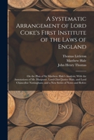 A Systematic Arrangement of Lord Coke's First Institute of the Laws of England: On the Plan of Sir Matthew Hale's Analysis; With the Annotations of ... and a New Series of Notes and Refere 1015820905 Book Cover