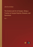 The Science and Art of Surgery. Being a Treatise on Surgical Injuries, Diseases, and Operations: Vol. I 3385385881 Book Cover