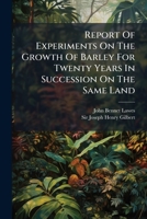 Report Of Experiments On The Growth Of Barley For Twenty Years In Succession On The Same Land... 1247494667 Book Cover