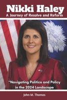 Nikki Haley : A Journey of Resolve and Reform: “Navigating Politics and Policy in the 2024 Landscape” B0CRVTHYTY Book Cover