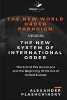 The New World Order Paradigm versus The New System of International Order: The End of Pax Americana and the Beginning of the Era of United Eurasia 194335071X Book Cover