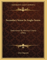 Secondary Stress In Anglo-Saxon: Determined By Metrical Criteria (1901) 1169626610 Book Cover