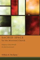 Sacred Space for the Missional Church: Engaging Culture Through the Built Environment 1608994686 Book Cover