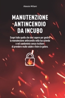 Manutenzione antincendio da Incubo: Scopri tutto quello che devi sapere per gestire la manutenzione antincendio nella tua azienda e nel condominio senza rischiare di prendere multe salate e finire in  B08QWBZD1G Book Cover