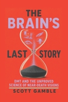 The Brain’s Last Story: DMT and the Unproved Science of Near-Death Visions B0H9T1BTJ2 Book Cover
