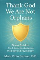 Thank God We Are Not Orphans: Divine Shields: The Interaction between Theology and Psychology B0G3X3PYWR Book Cover