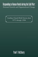 Responding to Human Needs during the Cold War: Personal Growth and Organizational Change: Guiding Church World Service from 1975 through 1984 B0CNGQDRCT Book Cover