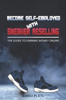 Become self-employed with sneaker reselling: The guide to earning money online B097186FLQ Book Cover