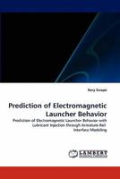 Prediction of Electromagnetic Launcher Behavior: Prediction of Electromagnetic Launcher Behavior with Lubricant Injection through Armature-Rail Interface Modeling 3843358141 Book Cover