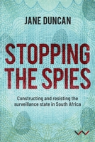 Stopping the Spies: Constructing and resisting the surveillance state in South Africa 1776142152 Book Cover