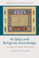 Al-Ja?i? And Religious Knowledge: A Forgotten Islamic Rationalism (Edinburgh Studies in Islamic Scripture and Theology) 1399521985 Book Cover