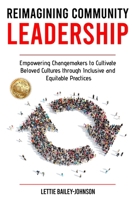 Reimagining Community Leadership: Empowering Changemakers to Cultivate Beloved Cultures through Inclusive and Equitable Practices B0DRRGV4BQ Book Cover