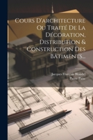 Cours D'architecture Ou Traité De La Décoration, Distribution & Construction Des Bâtiments... 1022342479 Book Cover
