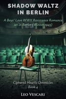 Shadow Waltz in Berlin - A Boys' Love WWII Resistance Romance set in Berlin (Winter 1943) (Ciphered Hearts Chronicles) B0FRS4YV1H Book Cover