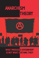 Anarchism Theory: What Produces Government Is Not What Sustains Them: The Anarchical Society B09B28PZCH Book Cover