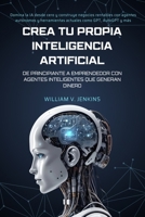 Crea tu propia Inteligencia Artificial: De principiante a emprendedor con agentes inteligentes que generan dinero: Domina la IA desde cero y construye ... como GPT, AutoGPT y más (Spanish Edition) B0F8HRJS5N Book Cover