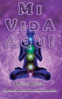MI VIDA AQUÍ: Experiencias espirituales de planos sensoriales… (Spanish Edition) 6280148645 Book Cover