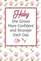 Haley She Grows More Confident and Stronger Each Day: Personalized Affirmation Journal to Build Confidence and Self-Esteem 1731568940 Book Cover