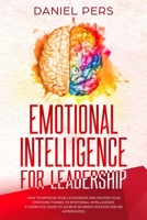 Emotional Intelligence For Leadership: How to Improve Your Leadership and Master Your Emotions Thanks to Emotional Intelligence. A Complete Guide to Achieve Business Success and Be Appreciated. 1701611724 Book Cover