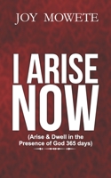 I Arise Now (Arise & Dwell in the Presence of God 365 days) 109943517X Book Cover