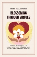 Blossoming Through Virtues: Stories, techniques, and reflections that will help you achieve a better quality of life B0BB5KSRPY Book Cover