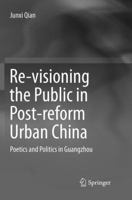 Re-visioning the Public in Post-reform Urban China: Poetics and Politics in Guangzhou 9811355444 Book Cover