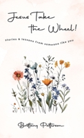 Jesus Take the Wheel!: Stories and Lessons From Someone Like You B0CDNSHC95 Book Cover