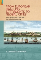 From European Dwelling Settlements to Global Cities: Ports of the Tamil Coasts and Colonial Modernity 9390430100 Book Cover