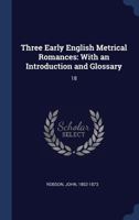 Three Early English Metrical Romances: With an Introduction and Glossary: 18 1340298759 Book Cover