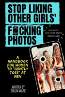 Stop Liking Other Girls' F*cking Photos: A Handbook For Women to "Gently Toss" at Men B086Y6JGFV Book Cover