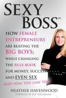 Sexy Boss: How Female Entrepreneurs are Beating the BIG Boys; While Changing the Rule Book for Money, Success and Even Sex 0989466353 Book Cover