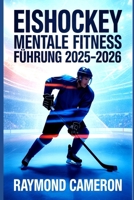 EISHOCKEY MENTALE FITNESS FÜHRUNG 2025–2026: Wie junge Spieler auf und neben dem Eis Selbstvertrauen, Konzentration und Belastbarkeit aufbauen B0FTVFXCNG Book Cover
