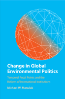 Change in Global Environmental Politics : Temporal Focal Points and the Reform of International Institutions 1009165895 Book Cover