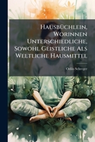 Hausbuchlein, Worinnen Unterschiedliche, Sowohl Geistliche ALS Weltliche Hausmittel 1273602269 Book Cover
