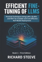Efficient Fine-Tuning of LLMs: Practical Techniques Using LoRA, QLoRA, and PEFT for Scalable and Cost-Effective NLP Model Deployment (Fine-Tuning LLMs Series) B0FRY7SYMP Book Cover