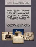 Abraham Jeskowitz, Petitioner, v. Leonard H. Cohen (Carter), Trustee in Bankruptcy of Union Fabrics, Inc. U.S. Supreme Court Transcript of Record with Supporting Pleadings 1270342355 Book Cover