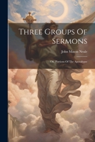 Three Groups Of Sermons: On, Portions Of The Apocalypse 1376977370 Book Cover