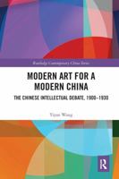 Modern Art for a Modern China: The Chinese Intellectual Debate, 1900-1930 036760907X Book Cover
