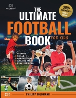 The Ultimate Football Book for Kids: Legends, Skills, Competitions and Amazing Facts | Ages 8–12 (Ultimate Sports Books for Kids) 3690631246 Book Cover