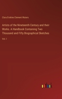 Artists of the Nineteenth Century and their Works. A Handbook Containing Two Thousand and Fifty Biographical Sketches: Vol. I 3385309077 Book Cover