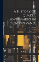 A History of Quaker Government in Pennsylvania; Volume 2 1022760130 Book Cover