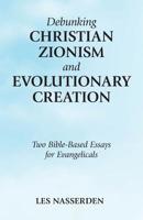 Debunking Christian Zionism and Evolutionary Creation: Two Bible-based Essays for Evangelicals 1973656116 Book Cover