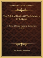 The Political Duties Of The Ministers Of Religion: In Times Of Great National Excitement 1165581280 Book Cover