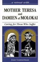 A Retreat With Mother Teresa and Damien of Molokai: Caring for Those Who Suffer (Hope for the Poorest of the Poor) 0867163119 Book Cover