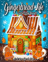 Gingerbread Life Coloring Book: A Coloring Book Featuring Adorable and Delicious Gingerbread Houses, Cookies and Candy for Holiday Fun and Christmas Cheer 1713232871 Book Cover