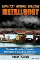 Refractory Metals Extractive Metallurgy: Titanium-Zirconium-Tungsten Molybdenum-Vanadium-Rhenium 1541250761 Book Cover